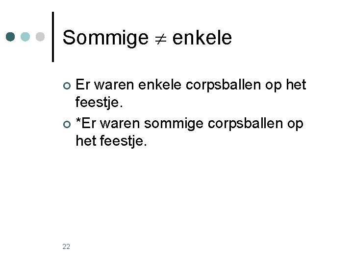 Sommige enkele Er waren enkele corpsballen op het feestje. ¢ *Er waren sommige corpsballen Sommige enkele Er waren enkele corpsballen op het feestje. ¢ *Er waren sommige corpsballen