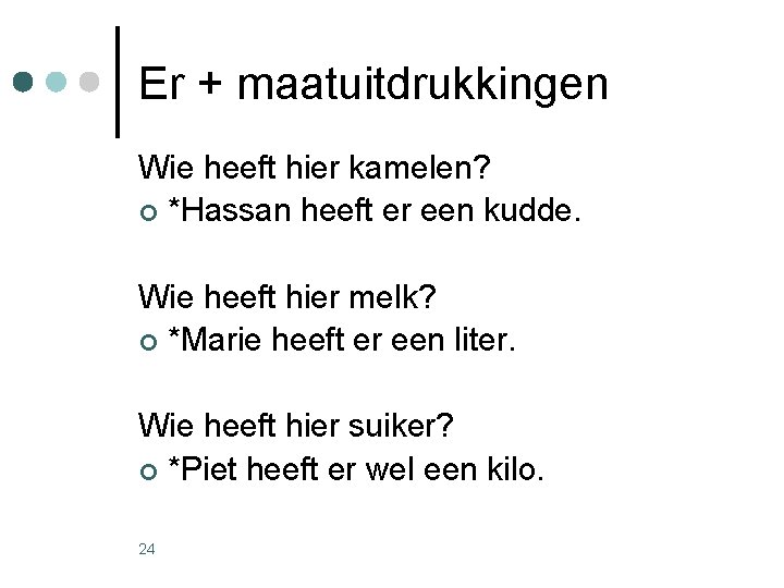 Er + maatuitdrukkingen Wie heeft hier kamelen? ¢ *Hassan heeft er een kudde. Wie Er + maatuitdrukkingen Wie heeft hier kamelen? ¢ *Hassan heeft er een kudde. Wie