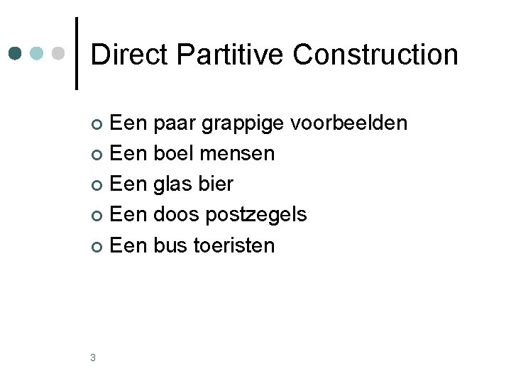 Direct Partitive Construction Een paar grappige voorbeelden ¢ Een boel mensen ¢ Een glas Direct Partitive Construction Een paar grappige voorbeelden ¢ Een boel mensen ¢ Een glas