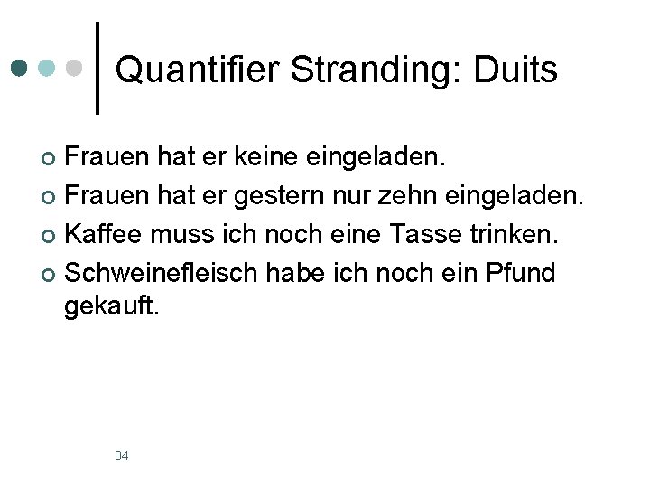 Quantifier Stranding: Duits Frauen hat er keine eingeladen. ¢ Frauen hat er gestern nur Quantifier Stranding: Duits Frauen hat er keine eingeladen. ¢ Frauen hat er gestern nur