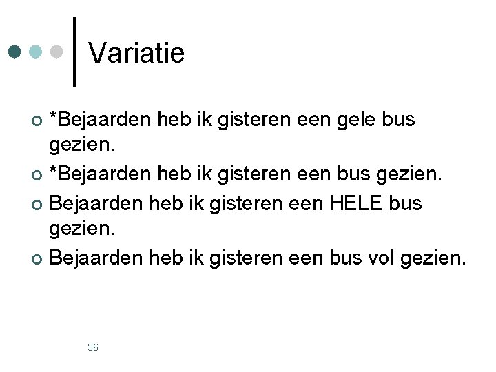 Variatie *Bejaarden heb ik gisteren een gele bus gezien. ¢ *Bejaarden heb ik gisteren Variatie *Bejaarden heb ik gisteren een gele bus gezien. ¢ *Bejaarden heb ik gisteren