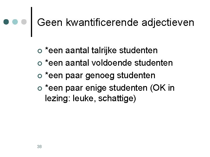 Geen kwantificerende adjectieven *een aantal talrijke studenten ¢ *een aantal voldoende studenten ¢ *een Geen kwantificerende adjectieven *een aantal talrijke studenten ¢ *een aantal voldoende studenten ¢ *een
