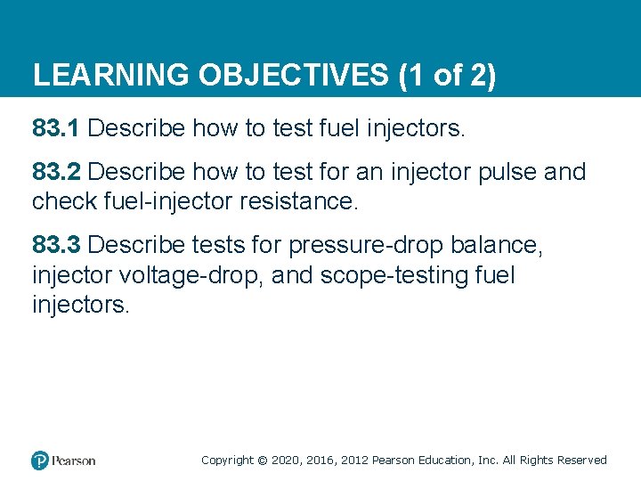 LEARNING OBJECTIVES (1 of 2) 83. 1 Describe how to test fuel injectors. 83.