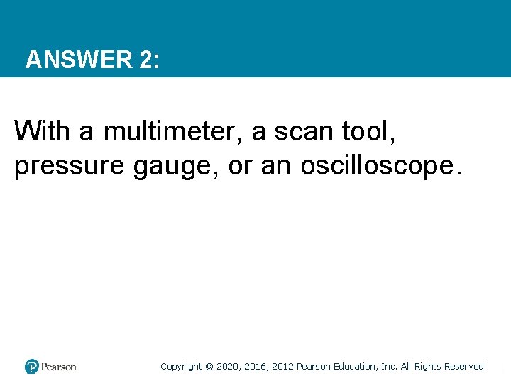 ANSWER 2: With a multimeter, a scan tool, pressure gauge, or an oscilloscope. Copyright