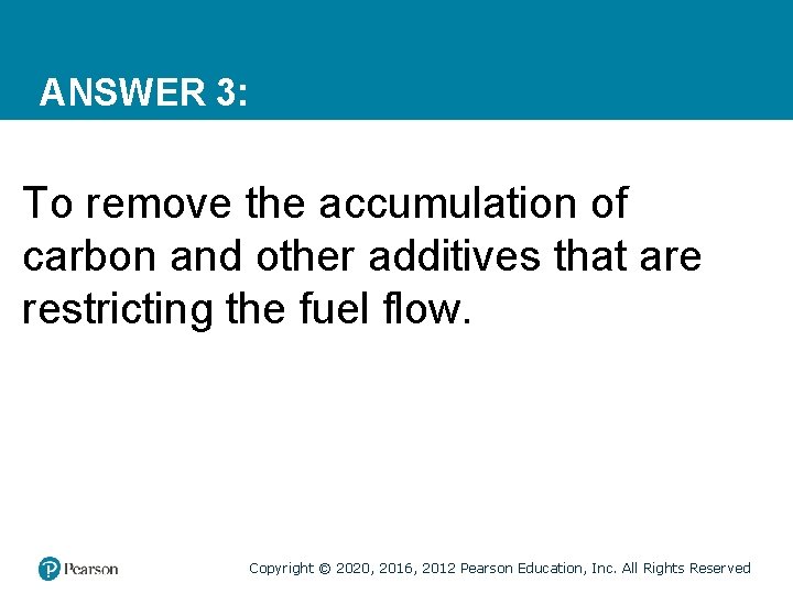 ANSWER 3: To remove the accumulation of carbon and other additives that are restricting