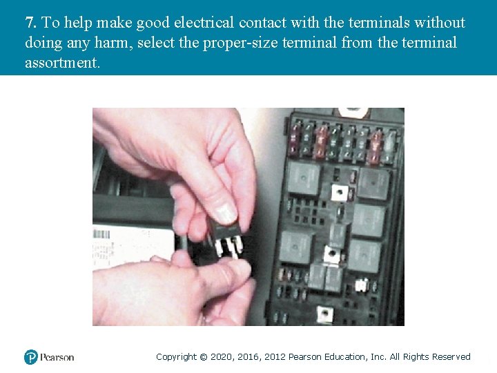 7. To help make good electrical contact with the terminals without doing any harm,