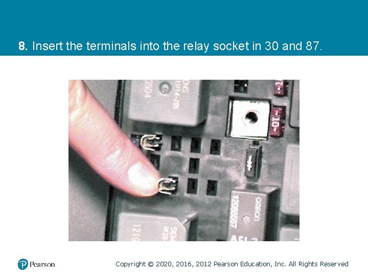 8. Insert the terminals into the relay socket in 30 and 87. Copyright ©