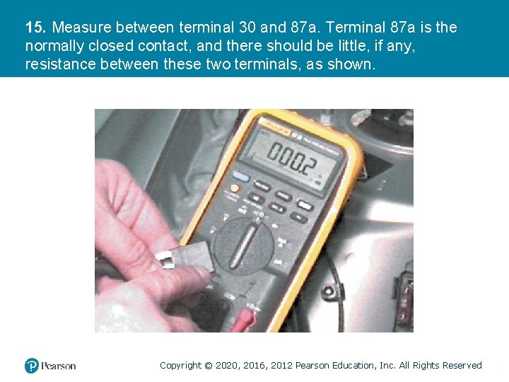 15. Measure between terminal 30 and 87 a. Terminal 87 a is the normally