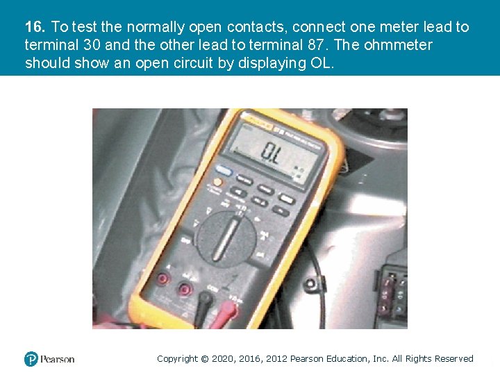 16. To test the normally open contacts, connect one meter lead to terminal 30