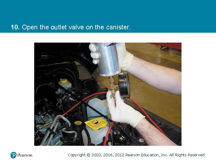 10. Open the outlet valve on the canister. Copyright © 2020, 2016, 2012 Pearson