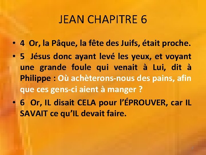 JEAN CHAPITRE 6 • 4 Or, la Pâque, la fête des Juifs, était proche.