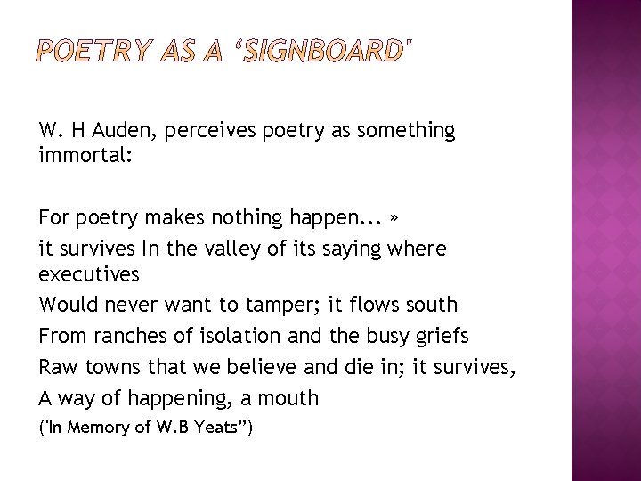 W. H Auden, perceives poetry as something immortal: For poetry makes nothing happen. .