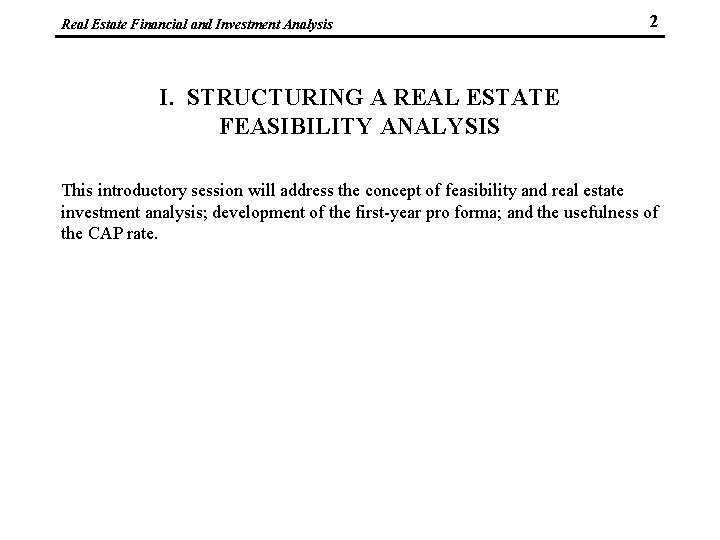 Real Estate Financial and Investment Analysis 2 I. STRUCTURING A REAL ESTATE FEASIBILITY ANALYSIS