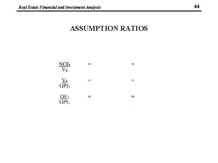 Real Estate Financial and Investment Analysis ASSUMPTION RATIOS 44 