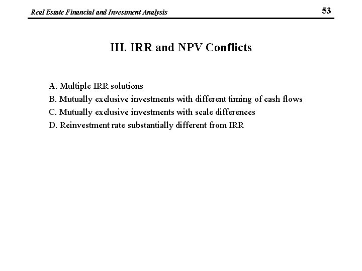 Real Estate Financial and Investment Analysis III. IRR and NPV Conflicts A. Multiple IRR