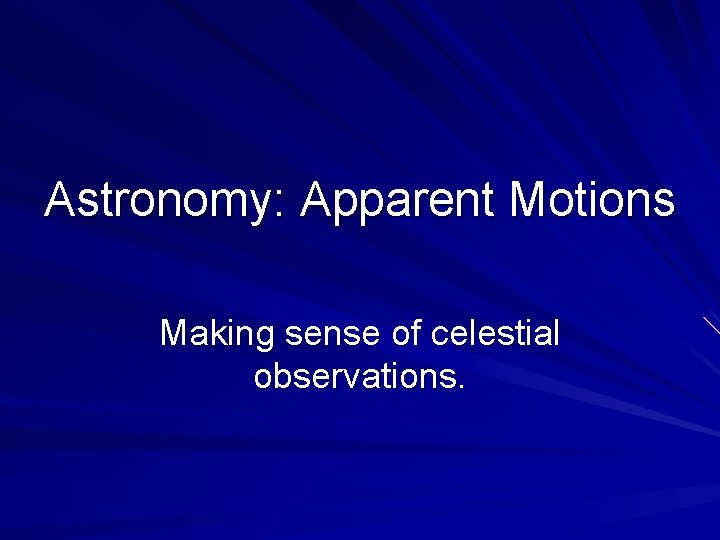 Astronomy: Apparent Motions Making sense of celestial observations. 