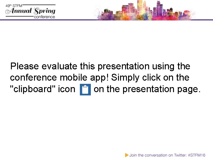 Please evaluate this presentation using the conference mobile app! Simply click on the "clipboard"