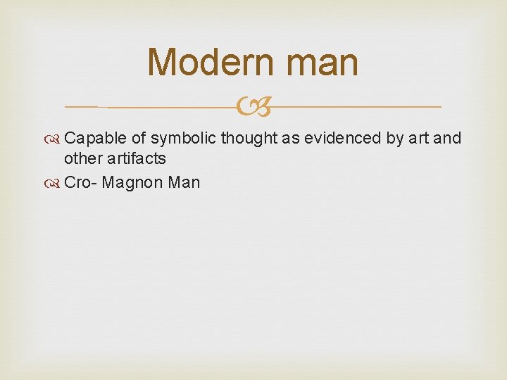 Modern man Capable of symbolic thought as evidenced by art and other artifacts Cro-