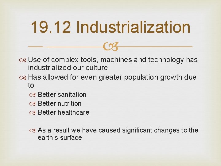 19. 12 Industrialization Use of complex tools, machines and technology has industrialized our culture