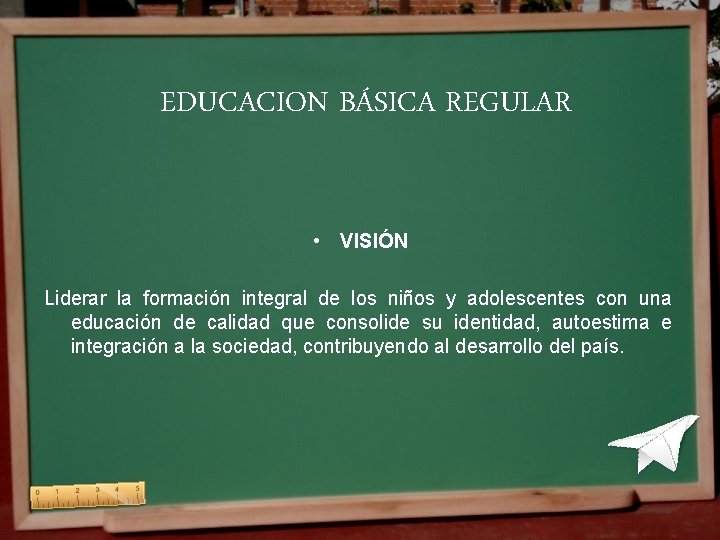 EDUCACION BÁSICA REGULAR • VISIÓN Liderar la formación integral de los niños y adolescentes EDUCACION BÁSICA REGULAR • VISIÓN Liderar la formación integral de los niños y adolescentes