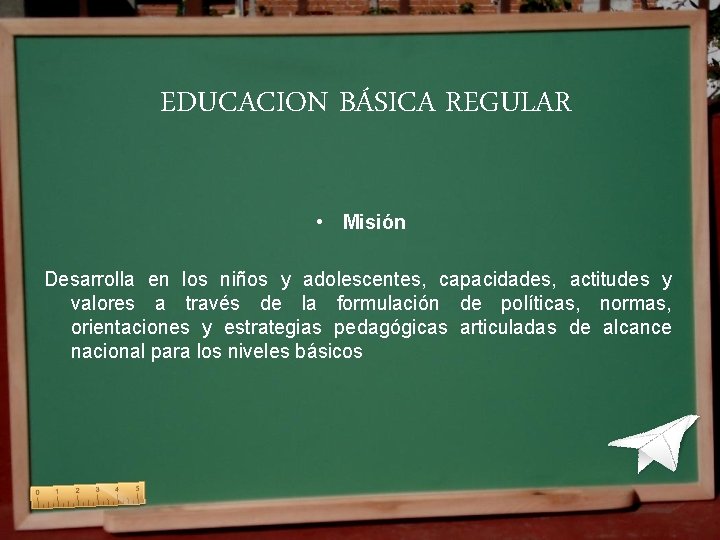 EDUCACION BÁSICA REGULAR • Misión Desarrolla en los niños y adolescentes, capacidades, actitudes y EDUCACION BÁSICA REGULAR • Misión Desarrolla en los niños y adolescentes, capacidades, actitudes y