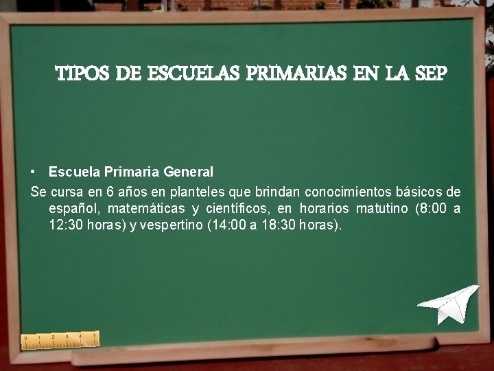 TIPOS DE ESCUELAS PRIMARIAS EN LA SEP • Escuela Primaria General Se cursa en TIPOS DE ESCUELAS PRIMARIAS EN LA SEP • Escuela Primaria General Se cursa en