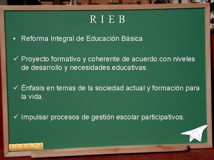 RIEB • Reforma Integral de Educación Básica ü Proyecto formativo y coherente de acuerdo RIEB • Reforma Integral de Educación Básica ü Proyecto formativo y coherente de acuerdo