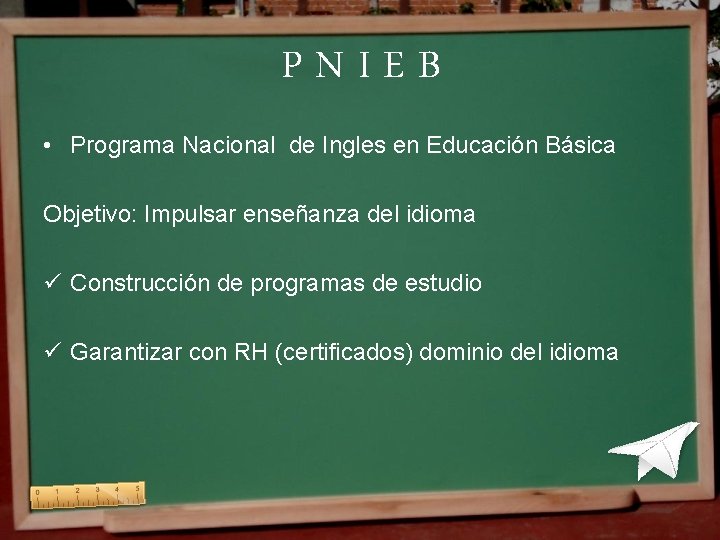 PNIEB • Programa Nacional de Ingles en Educación Básica Objetivo: Impulsar enseñanza del idioma PNIEB • Programa Nacional de Ingles en Educación Básica Objetivo: Impulsar enseñanza del idioma