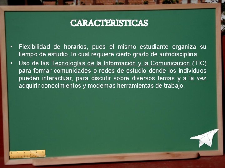 CARACTERISTICAS • Flexibilidad de horarios, pues el mismo estudiante organiza su tiempo de estudio, CARACTERISTICAS • Flexibilidad de horarios, pues el mismo estudiante organiza su tiempo de estudio,