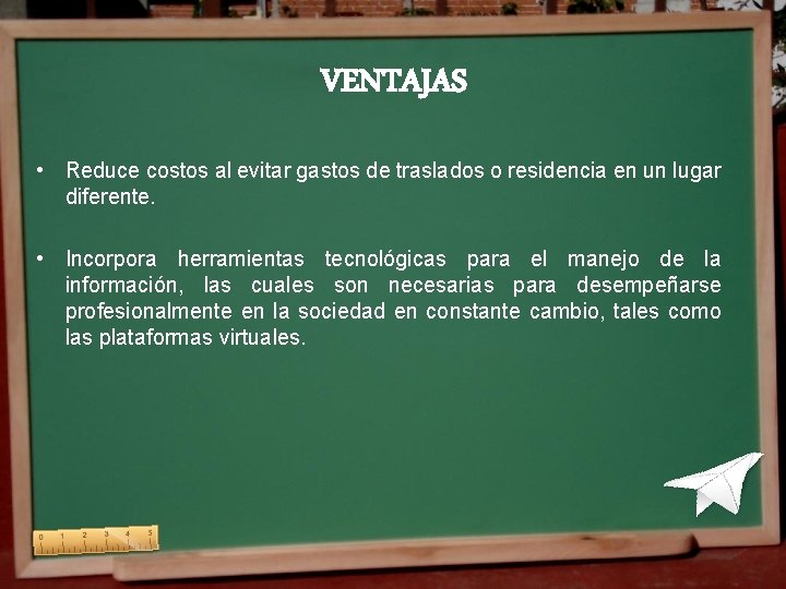 VENTAJAS • Reduce costos al evitar gastos de traslados o residencia en un lugar VENTAJAS • Reduce costos al evitar gastos de traslados o residencia en un lugar