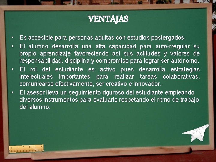 VENTAJAS • Es accesible para personas adultas con estudios postergados. • El alumno desarrolla VENTAJAS • Es accesible para personas adultas con estudios postergados. • El alumno desarrolla