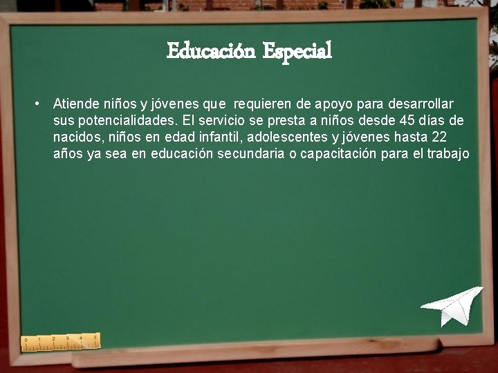 Educación Especial • Atiende niños y jóvenes que requieren de apoyo para desarrollar sus Educación Especial • Atiende niños y jóvenes que requieren de apoyo para desarrollar sus