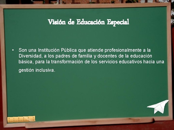 Visión de Educación Especial • Son una Institución Pública que atiende profesionalmente a la Visión de Educación Especial • Son una Institución Pública que atiende profesionalmente a la