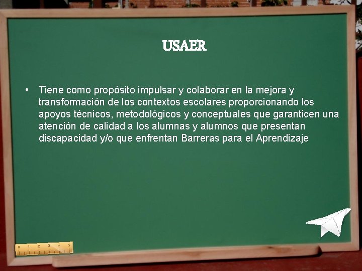 USAER • Tiene como propósito impulsar y colaborar en la mejora y transformación de USAER • Tiene como propósito impulsar y colaborar en la mejora y transformación de