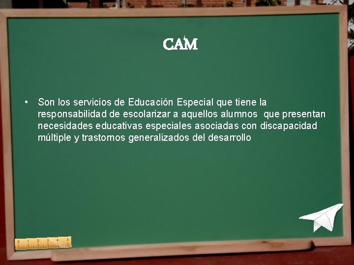 CAM • Son los servicios de Educación Especial que tiene la responsabilidad de escolarizar CAM • Son los servicios de Educación Especial que tiene la responsabilidad de escolarizar