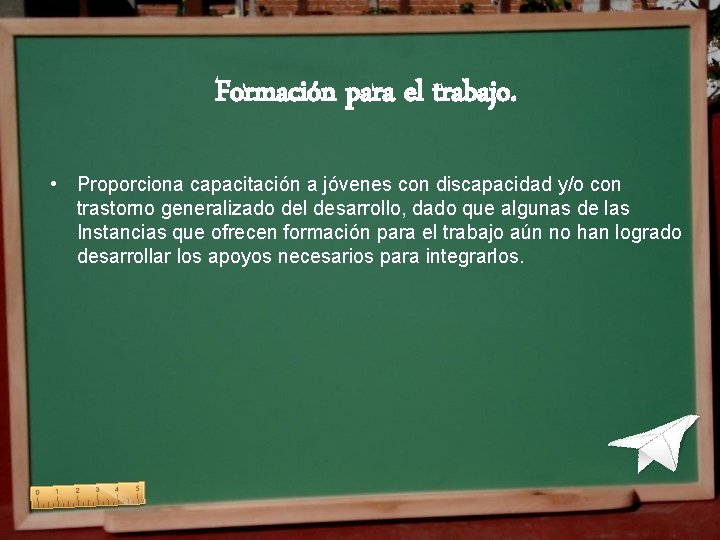 Formación para el trabajo. • Proporciona capacitación a jóvenes con discapacidad y/o con trastorno Formación para el trabajo. • Proporciona capacitación a jóvenes con discapacidad y/o con trastorno