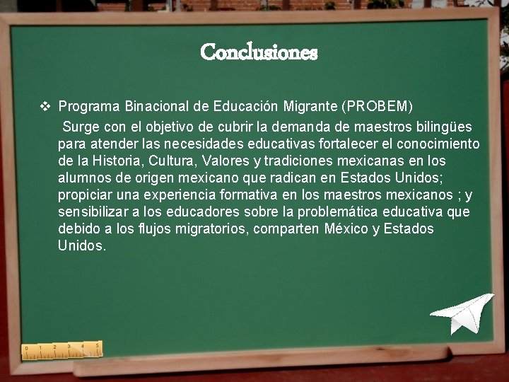Conclusiones v Programa Binacional de Educación Migrante (PROBEM) Surge con el objetivo de cubrir Conclusiones v Programa Binacional de Educación Migrante (PROBEM) Surge con el objetivo de cubrir