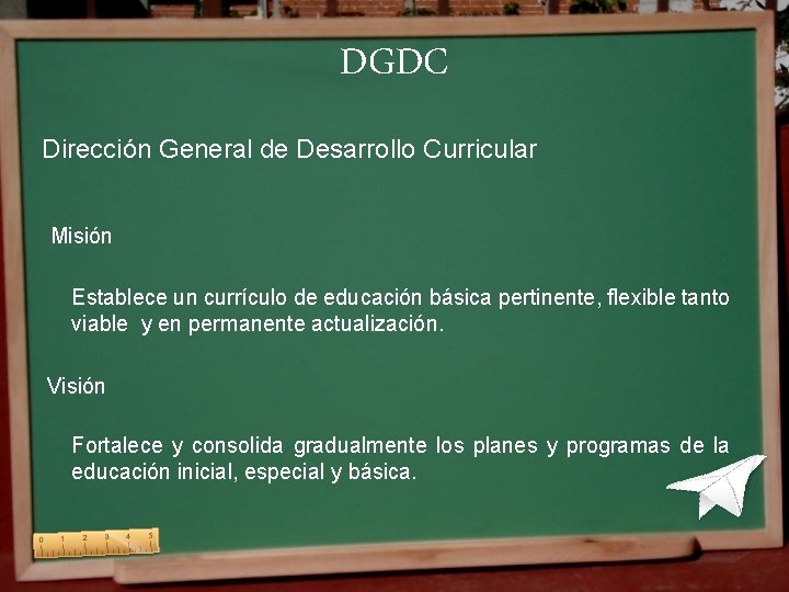 DGDC Dirección General de Desarrollo Curricular Misión Establece un currículo de educación básica pertinente, DGDC Dirección General de Desarrollo Curricular Misión Establece un currículo de educación básica pertinente,