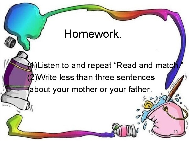 Homework. (1)Listen to and repeat “Read and match. ” (2)Write less than three sentences