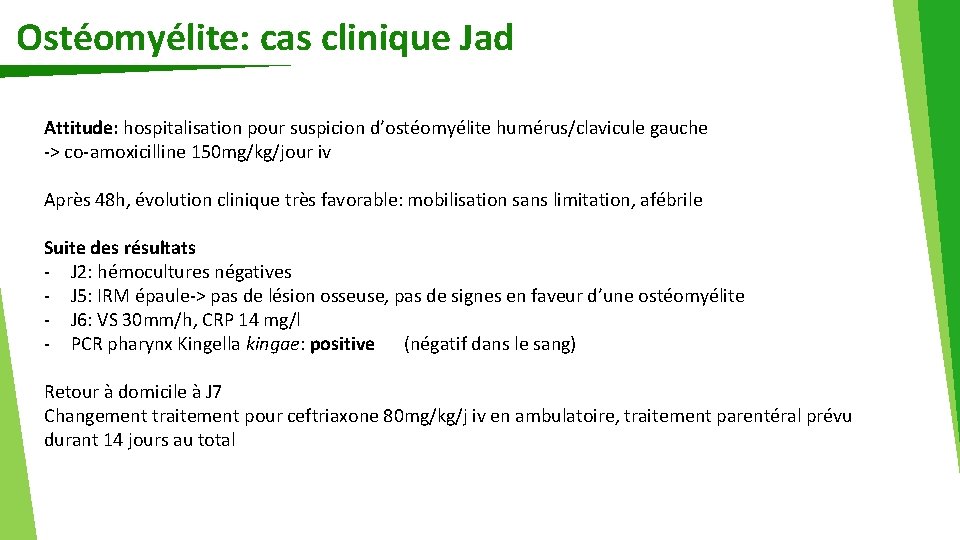 Ostéomyélite: cas clinique Jad Attitude: hospitalisation pour suspicion d’ostéomyélite humérus/clavicule gauche -> co-amoxicilline 150