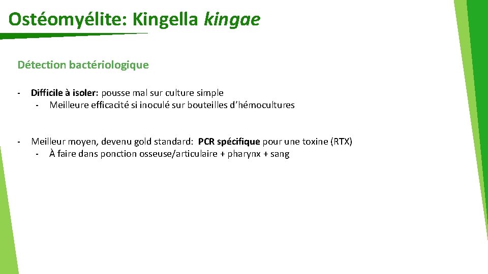 Ostéomyélite: Kingella kingae Détection bactériologique - Difficile à isoler: pousse mal sur culture simple