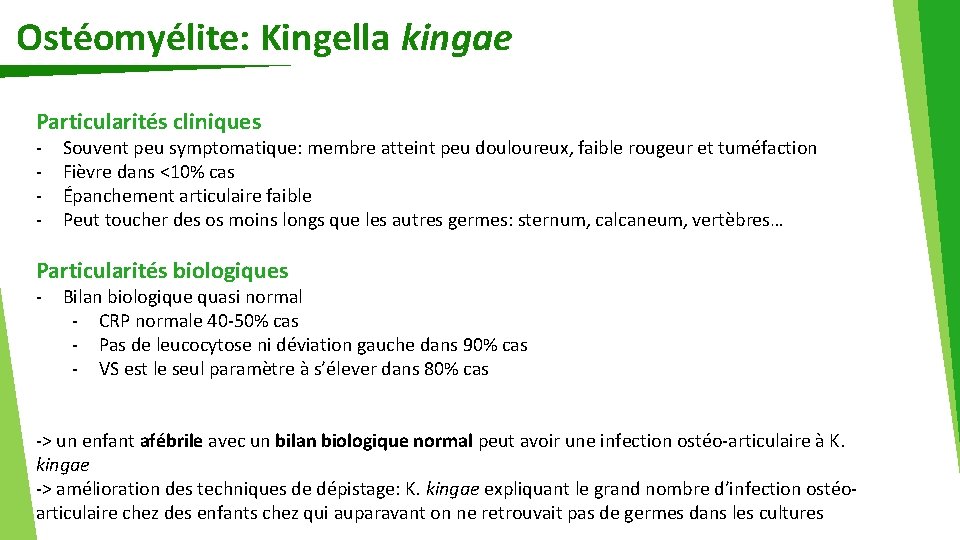 Ostéomyélite: Kingella kingae Particularités cliniques - Souvent peu symptomatique: membre atteint peu douloureux, faible