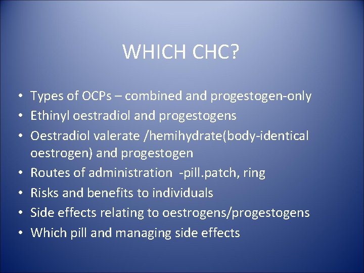 WHICH CHC? • Types of OCPs – combined and progestogen-only • Ethinyl oestradiol and