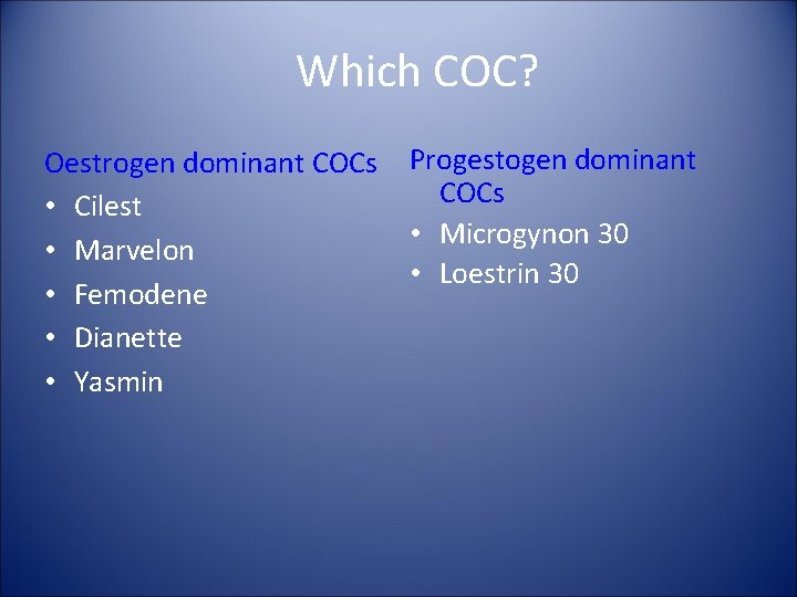 Which COC? Oestrogen dominant COCs • Cilest • Marvelon • Femodene • Dianette •