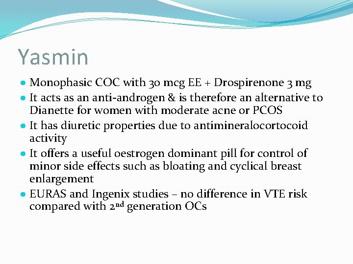 Yasmin ● Monophasic COC with 30 mcg EE + Drospirenone 3 mg ● It