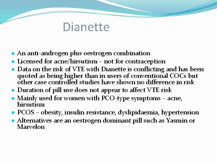 Dianette ● An anti-androgen plus oestrogen combination ● Licensed for acne/hirsutism – not for