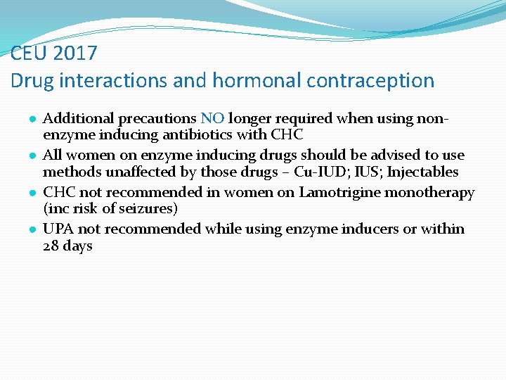 CEU 2017 Drug interactions and hormonal contraception ● Additional precautions NO longer required when