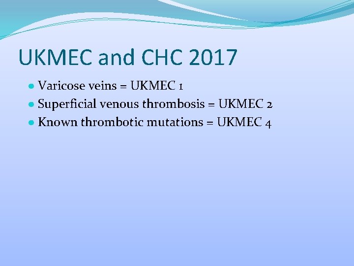 UKMEC and CHC 2017 ● Varicose veins = UKMEC 1 ● Superficial venous thrombosis