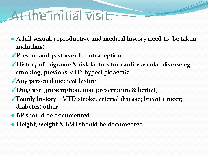 At the initial visit: ● A full sexual, reproductive and medical history need to