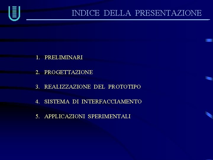 INDICE DELLA PRESENTAZIONE 1. PRELIMINARI 2. PROGETTAZIONE 3. REALIZZAZIONE DEL PROTOTIPO 4. SISTEMA DI